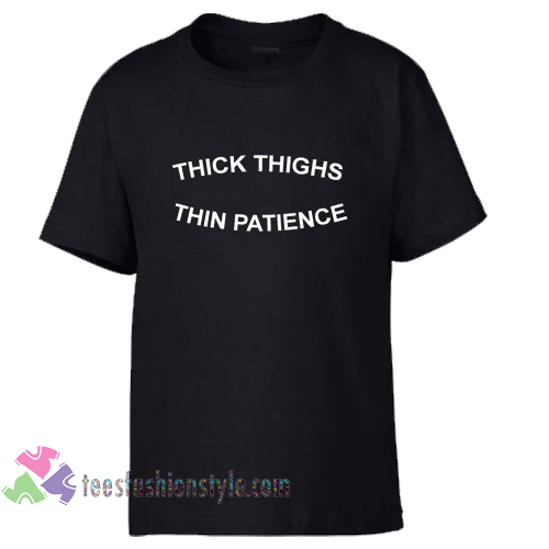 thick thighs thin patience Tshirt shirt Tees Adult Unisex custom clothing