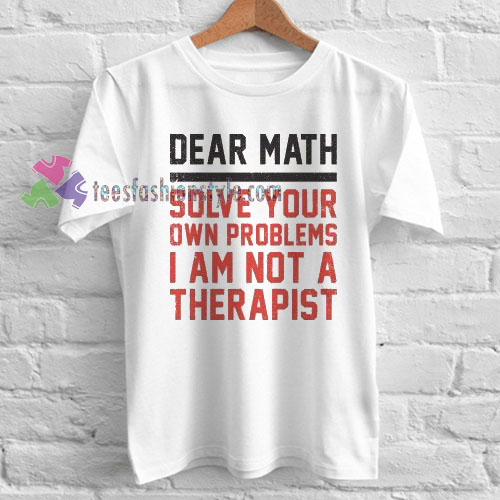 Dear Math Solve Your Own Problems T-Shirt gift Tees adult unisex custom