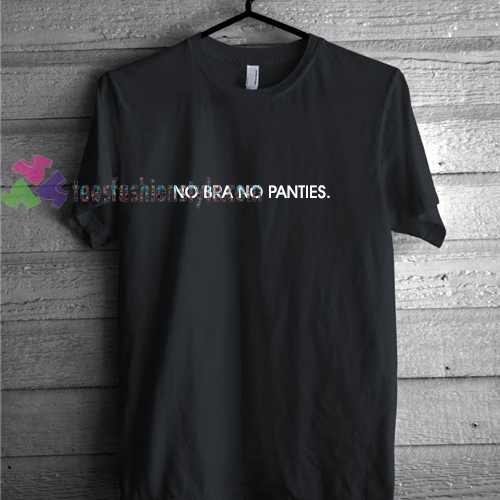 No Bra No Panties t shirt gift tees unisex adult cool tee shirts buy cheap